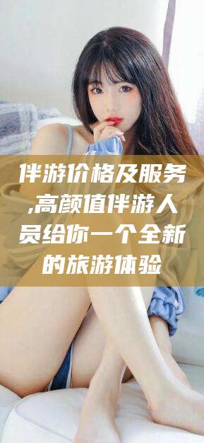 蓬莱伴游价格及服务,高颜值伴游人员给你一个全新的旅游体验