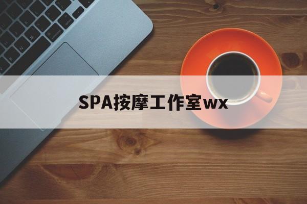 蓬莱什么是spa按摩最新资讯（谁能告诉我哪里有蓬莱SPA按摩工作室wx？）