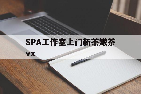 蓬莱广州哪里可以找约茶新茶的品茶地最新资讯（谁能告诉我哪里有蓬莱SPA工作室上门新茶嫩茶vx？）